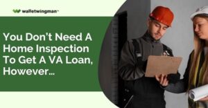 You don’t need a home inspection to get a VA loan, however...