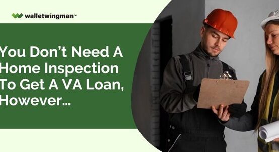 You don’t need a home inspection to get a VA loan, however...