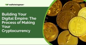 Building Your Digital Empire - The Process of Making Your Cryptocurrency