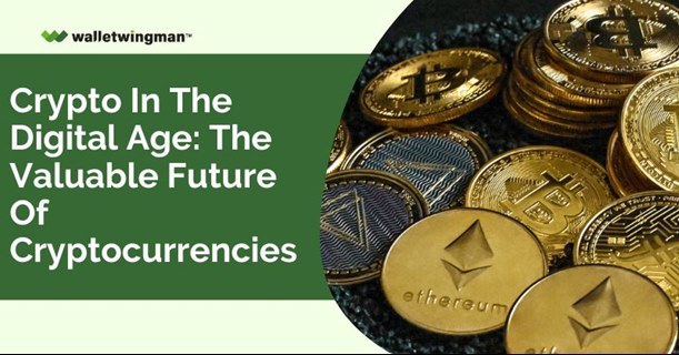 Crypto In The Digital Age - The Valuable Future Of Cryptocurrencies
