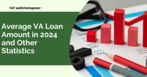 Average VA Loan Amount in 2024 and Other Statistics