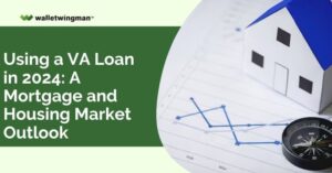 Using a VA Loan in 2024: A Mortgage and Housing Market Outlook